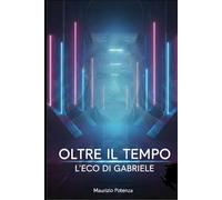 OLTRE IL TEMPO l'eco di Gabriele: approfondimento di OLTRE IL TEMPO