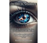 OLTRE IL VISIBILE: Fisica quantistica e la costruzione del reale.: Il tuo pensiero modella ogni cellula del tuo corpo, definendo la realtà che vivi.