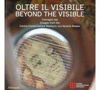 Oltre il visibile. Immagini dal Centro Conservazione Restauro «La Venaria Reale»-Beyond the visible. Ediz. a colori