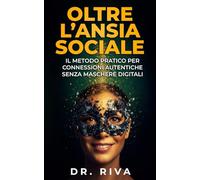 OLTRE L’ANSIA SOCIALE: Il Metodo Pratico per Connessioni Autentiche senza Maschere Digitali