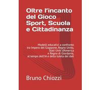 Oltre l’incanto del Gioco Sport, Scuola e Cittadinanza: Modelli educativi a confronto tra Impero del Giappone, Regno Unito, Stati Uniti d’America e ... al tempo dell’IA e della tutela dei dati