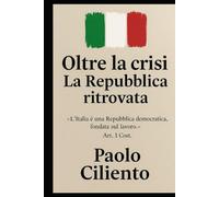 Oltre la crisi: La Repubblica ritrovata: Riflessioni civili sul destino della democrazia italiana