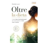 Oltre la dieta. Il metodo Neuro Coaching Nutrizionale® per ritrovare equilibrio tra mente, corpo ed emozioni