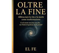 OLTRE LA FINE: Abbracciare la vita e la morte come trasformazione