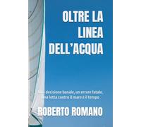 OLTRE LA LINEA DELL’ACQUA: Una decisione banale, un errore fatale, una lotta contro il mare e il tempo
