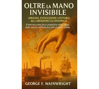 Oltre la Mano Invisibile: Origini, Evoluzione e Futuro del Liberismo Economico