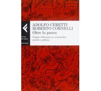 Oltre la paura. Cinque riflessioni su criminalità, società e politica
