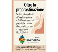 OLTRE LA PROCRASTINAZIONE: Testimonianze Reali di Trasformazione + Guida con esercizi pratici che creano slancio e ti portano a raggiungere i tuoi obiettivi