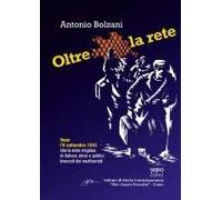 Oltre La Rete. Dopo L'8 Settembre 1943. Storia Delle Migliaia Di Italiani, Ebrei E Politici Braccati Dai Nazifascisti
