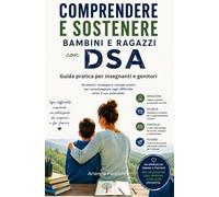 Oltre le difficoltà: Guida pratica per comprendere e sostenere bambini e ragazzi con DSA: emozioni, scuola, famiglia e futuro