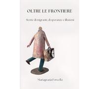 Oltre le Frontiere: Storie di migranti, di speranze e illusioni