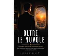 Oltre le nuvole: La storia vera di un assistente di volo per guardarsi dentro, porsi le giuste domande e cambiare prospettiva