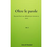 Oltre le Parole: Racconti brevi con riflessioni per ritrovare se stessi