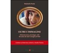 Oltre L'immagine. Alimentazione, Psicologia, Stile. Un Anno Dei Miei Consigli Sul Web