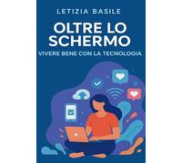 OLTRE LO SCHERMO: VIVERE BENE CON LA TECNOLOGIA