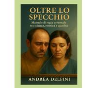 Oltre lo Specchio: Manuale di regia personale tra scienza, estetica e qualità