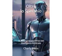 Oltre lo Specchio: Vivere e lavorare nell'era del Intelligenza Artificiale