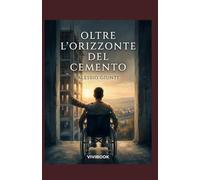 Oltre L'Orizzonte del Cemento: La volontà non ha bisogno di gambe per camminare sopra la storia