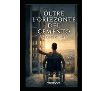 Oltre L'Orizzonte del Cemento: La volontà non ha bisogno di gambe per camminare sopra la storia