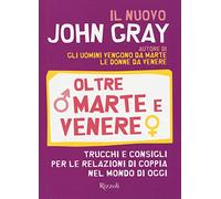 Oltre Marte e Venere. Trucchi e consigli per le relazioni di coppia nel mondo di oggi