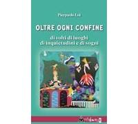 Oltre Ogni Confine. Di Volti Di Luoghi Di Inquietudini E Di Sogni