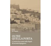 Oltre quella porta. La storia di un uomo nella Napoli del Secondo dopoguerra