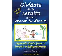 Olvídate de tu cerdito y pon a crecer tu dinero: Aprende desde joven a invertir inteligentemente (Edición Blanco y Negro)