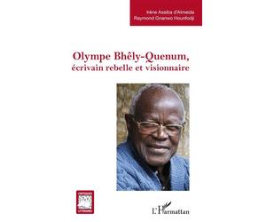 Olympe Bhêly-Quenum, écrivain rebelle et visionnaire - Irène Assiba D' Almeida - L'harmattan - broché - Biographie