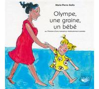 OlYMPE, UNE GRAINE, UN BEBE Ou l'histoire d'une naissance medicalement assistée - Marie-Pierre Aiello - Parole Editions - relié - Document jeunesse dès 6 ans
