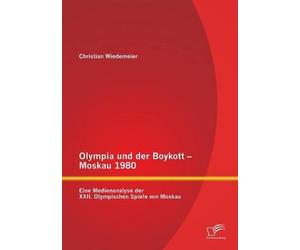 Olympia Und Der Boykott - Moskau 1980: Eine Medienanalyse Der Xxii. Olympischen Spiele Von Moskau