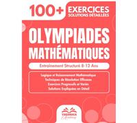 Olympiades Mathématiques: 100+ Exercices, Énigmes et Défis de Logique pour Enfants (8-12 Ans) - Entraînement au Raisonnement et Calcul Mental avec Solutions Détaillées (CE2, CM1, CM2, 6ème)