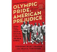 Olympic Pride, American Prejudice: The Untold Story of 18 African Americans Who Defied Jim Crow and Adolf Hitler to Compete in the 1936 Berlin Olympics