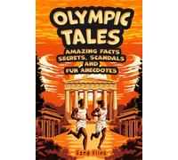 Olympic Tales. Amazing Facts, Secrets, Scandals and Fun Anecdotes: Discover the Most Incredible Stories and Curious Facts About the Olympic Games, from Ancient Greece to the Present Day.