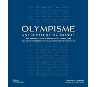 Olympisme, Une Histoire Du Monde - Des Premiers Jeux Olympiques D'athènes 1896 Aux Jeux Olympiques Et Paralympiques De Paris 2024