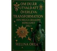 Om Du Är Utvald Att Överleva: Transformation. Den Heliga Graalens Hemlighet. Del 1 (Swedish Edition)