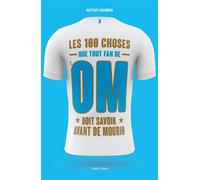 OM - Les 100 choses que tout fan de l'OM doit savoir avant de mourir Olympique de Marseille - Baptiste Chaumier - Talent Sport - broché - Essai
