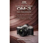 OM SYSTEM GUÍA DEL USUARIO OM-3 PARA PRINCIPIANTES: Una guía clara, paso a paso, para dominar la configuración, el enfoque automático, los controles ... de imágenes profesionales con confianza.