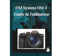 OM-System OM-3 Guide de l'utilisateur: Le guide complet, étape par étape, pour maîtriser la génération d'images par IA, la conversion de texte en vidéo, l'ingénierie des prompts et les flux de