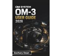 OM System OM-3 USER GUIDE 2026: Camera Setup, Photography Basics, Video Recording, Creative Shooting Tools, Lens Selection, Wireless Sharing, and Everyday Techniques for Capturing Better Photos
