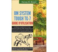 OM SYSTEM Tough TG-7 Guide d’utilisation: La référence complète de A à Z avec instructions étape par étape, astuces de pro et fonctionnalités cachées ... potentiel de votre appareil photo d’aventure.
