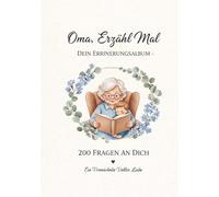 Oma, erzähl mir deine Geschichte: 200 besondere Fragen an meine wunderbare Großmutter - Ein persönliches Erinnerungsbuch zum Ausfüllen | Bewahre ihre ... Lebensgeschichten und Familienmomente