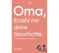 Oma, erzähl mir deine Geschichte: Das Erinnerungsbuch zum Ausfüllen | Ein Schatz für Generationen - Das besondere Geschenk für Oma