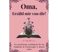 Oma, Erzähl mir deine Geschichte: Erzähl mir von dir Oma | Ausfüllbuch zum Festhalten von Erinnerungen, Geschichten und Lebensweisheiten: Ein ... Oma | +350 Fragen | 166 Seiten, 8,25x11 Zoll