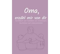 Oma, erzähl mir von dir - Ausfüllbuch zum Festhalten von Erinnerungen, Geschichten und Lebensweisheiten: Ein einzigartiges Geschenk für Oma | Wertvolle Erinnerungen für die ganze Familie
