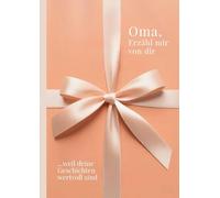 Oma, erzähl mir von dir - Das Oma Geschenk Buch: Das Ausfüllbuch für Omas zu Geburtstag, Weihnachten, Muttertag oder einfach so mit Platz für Erinnerungen, Fotos und Bonusteil für gemeinsame Zeit