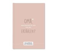 Oma, was kannst du mir von dir erzählen?: Das Ausfüllbuch zum Verschenken (rosebeige)