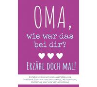 Oma, wie war das bei dir? Erzähl doch mal!: Persönliches Buch zum Ausfüllen: Als Geschenk für Oma zum Geburtstag, Weihnachten, Muttertag oder als Wertschätzung