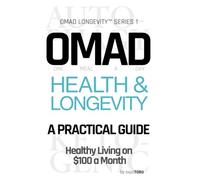 OMAD Health & Longevity - A Practical Guide: Healthy Living on $100 a Month | Eat Once. Live Longer. Spend Less. Autophagy Intermittent Fasting and Ketogenic OMAD Diet for Weight Loss and Anti-Aging
