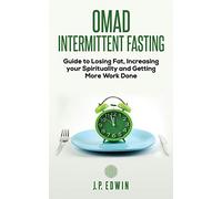 Omad: Intermittent Fasting Guide to Losing Fat, Increasing your Spirituality and Getting More Work Done