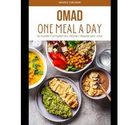 OMAD : Le Guide Complet du Jeûne 1 Repas par Jour - Perte de Poids, Santé Optimale et Performance Sportive avec le Régime One Meal A Day